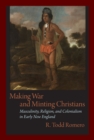 Image for Making war and minting Christians  : masculinity, religion, and colonialism in early New England