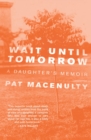 Image for Wait until tomorrow: a daughter&#39;s memoir