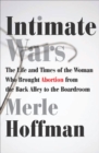 Image for Intimate wars: the life and times of the woman who brought abortion from the back alley to the board room