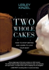 Image for Two Whole Cakes: How to Stop Dieting and Learn to Love Your Body