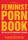 Image for The feminist porn book  : the politics of producing pleasure
