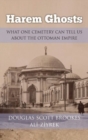 Image for Harem ghosts  : what one cemetery can tell us about the Ottoman Empire