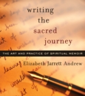 Image for Writing the sacred journey  : the art and practice of spiritual memoir