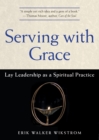 Image for Serving with Grace : Lay Leadership as a Spiritual Practice