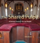 Image for The Shared Pulpit : A Sermon Seminar for Lay People