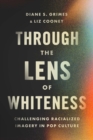 Image for Through the Lens of Whiteness : Challenging Racialized Imagery in Pop Culture