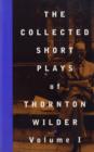 Image for The Collected Short Plays of Thornton Wilder: Volume I