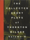Image for The Collected Short Plays of Thornton Wilder: Volume II