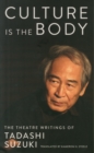 Image for Culture is the body  : the theatre writings of Tadashi Suzuki