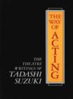 Image for The Way of Acting: The Theatre Writings of Tadashi Suzuki