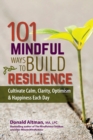 Image for 101 Mindful Ways to Build Resilience : Cultivate Calm, Clarity, Optimism &amp; Happiness Each Day