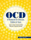 Image for OCD A Workbook for Clinicians, Children and Teens: Actions to Beat, Control &amp; Defeat Obsessive Compulsive Disorder