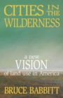 Image for Cities in the wilderness  : a new vision of land use in America