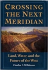 Image for Crossing the next meridian  : land, water, and the future of the west