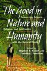 Image for The good in nature and humanity  : connecting science, religion, and spirituality with the natural world