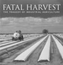 Image for Fatal harvest  : the tragedy of industrial agriculture