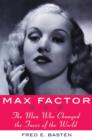 Image for Max Factor  : the man who changed the faces of the world