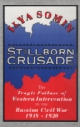 Image for Stillborn Crusade : The Tragic Failure of Western Intervention in the Russian Civil War 1918–1920