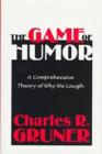 Image for The game of humor  : a comprehensive theory of why we laugh