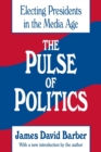Image for The Pulse of Politics : Electing Presidents in the Media Age