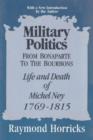 Image for Military Politics from Bonaparte to the Bourbons : Life and Death of Michel Ney, 1769-1815