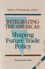 Image for Integrating the Americas : Shaping Future Trade Policy