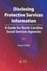 Image for Disclosing Protective Services Information : A Guide for North Carolina Social Services Agencies