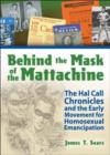 Image for Behind the mask of the Mattachine  : the Hal Call chronicles and the early movement for homosexual emancipation