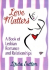 Image for Love matters  : a book of lesbian romance and relationships