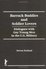 Image for Barrack Buddies and Soldier Lovers : Dialogues With Gay Young Men in the U.S. Military