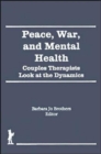 Image for Peace, War, and Mental Health : Couples Therapists Look at the Dynamics
