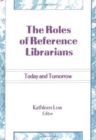 Image for The Roles of Reference Librarians : Today and Tomorrow
