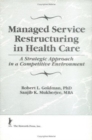 Image for Managed Service Restructuring in Health Care : A Strategic Approach in a Competitive Environment