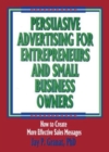 Image for Persuasive Advertising for Entrepreneurs and Small Business Owners : How to Create More Effective Sales Messages