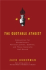 Image for The quotable atheist  : ammunition for nonbelievers, political junkies, gadflies and those generally hell-bound