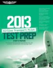 Image for Airline Transport Pilot Test Prep 2013: Study and Prepare for the Aircraft Dispatcher and ATP Part 121, 135, Airplane and Helicopter FAA Knowledge Exams