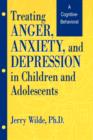 Image for Treating Anger, Anxiety, And Depression In Children And Adolescents : A Cognitive-Behavioral Perspective