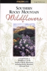 Image for Southern Rocky Mountain Wildflowers : A Field Guide to Common Wildflowers, Shrubs, and Trees