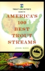 Image for Trout Unlimited&#39;s Guide to America&#39;s 100 Best Trout Streams