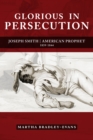 Image for Glorious in Persecution: Joseph Smith, American Prophet, 1839-1844