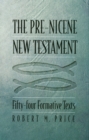 Image for Pre-nicene New Testament: Fifty-four Formative Texts.