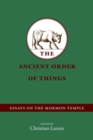 Image for The ancient order of things: essays on the Mormon temple