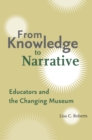 Image for From Knowledge to Narrative : Educators and the Changing Museum