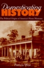 Image for Domesticating History : The Political Origins of America&#39;s House Museums