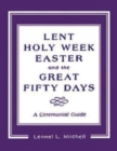 Image for Lent, Holy Week, Easter and the Great Fifty Days : A Ceremonial Guide