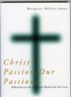 Image for Christ&#39;s Passion, Our Passions : Reflections on the Seven Last Words from the Cross