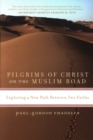 Image for Uk - Pilgrims of Christ on the Muslim Road : Exploring a New Path Between Two Faiths