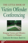 Image for The Little Book of Victim Offender Conferencing : Bringing Victims and Offenders Together in Dialogue
