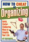 Image for How to Cheat at Organizing : Quick, Clutter-clobbering Ways to Simplify Your Life