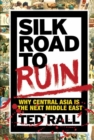 Image for Silk road to ruin  : why Central Asia is the next Middle East